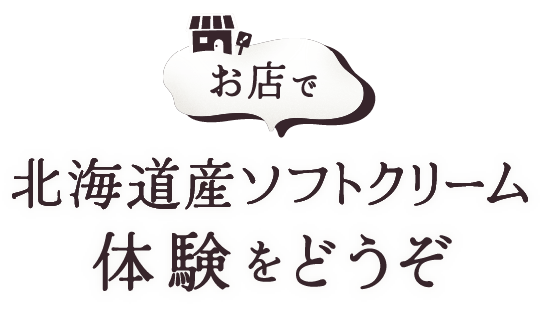 お店で北海道ソフトクリーム体験をどうぞ