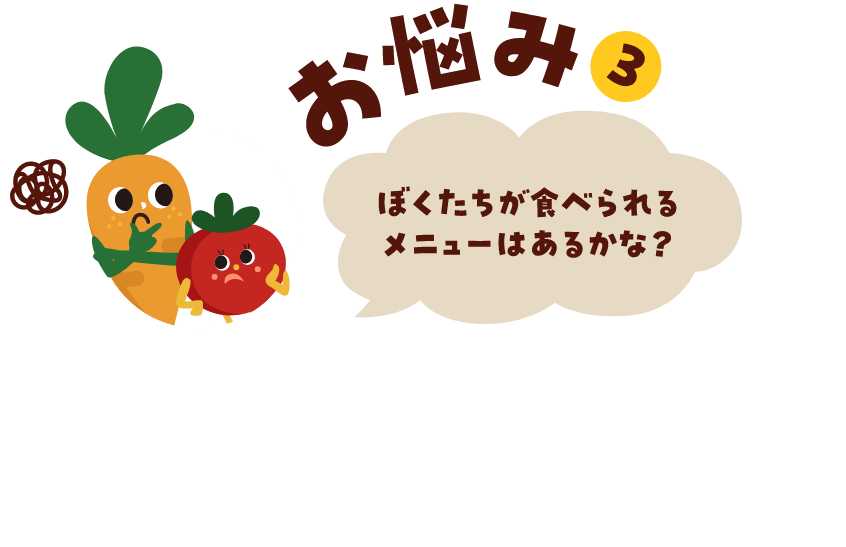 お悩み③／ぼくたちが食べられるメニューはあるかな？